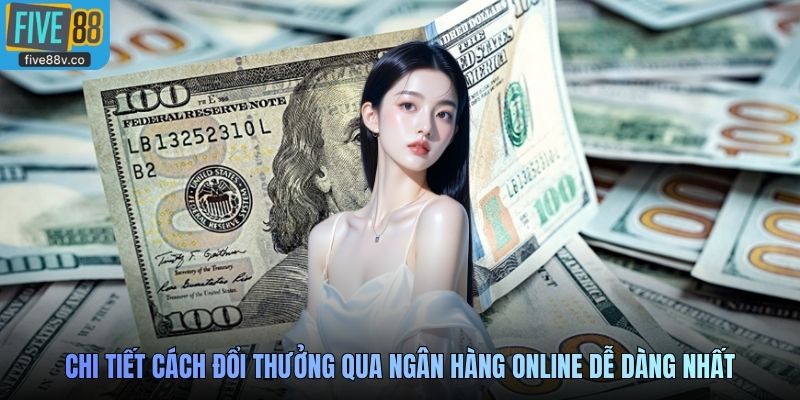 Chi tiết cách đổi thưởng qua ngân hàng online dễ dàng nhất