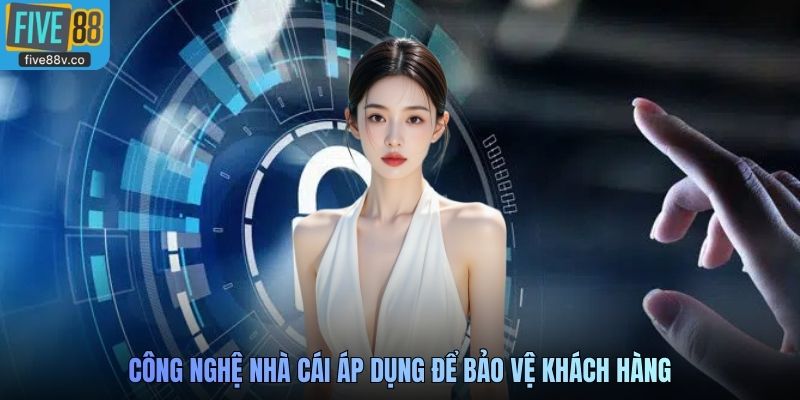 Công nghệ nhà cái áp dụng để bảo vệ khách hàng