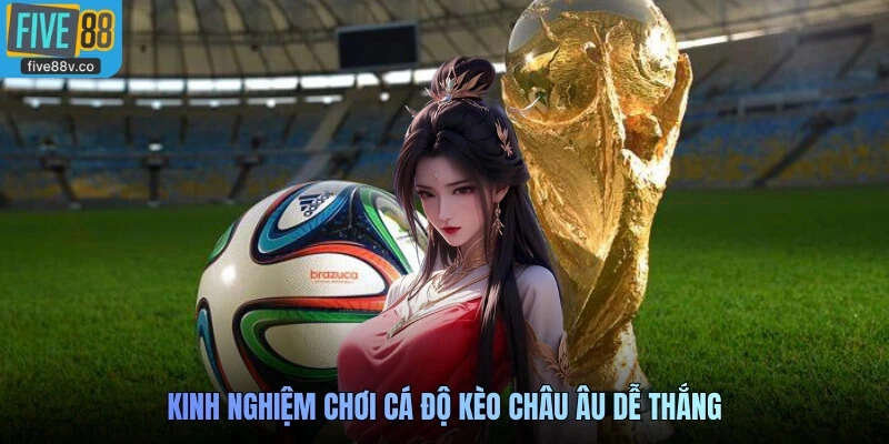 Kinh nghiệm chơi cá độ kèo châu Âu dễ thắng