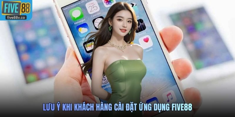 Lưu ý khi khách hàng cài đặt ứng dụng Five88