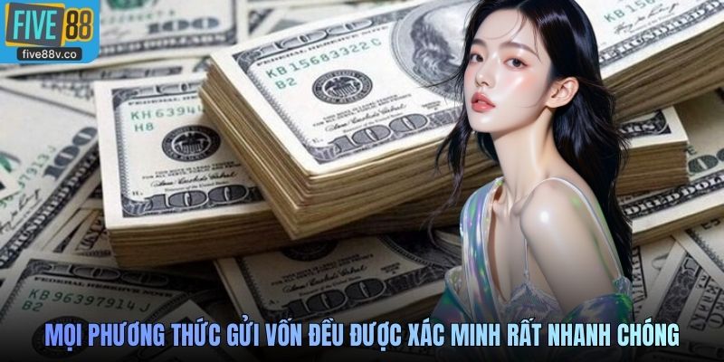Mọi phương thức gửi vốn đều được xác minh rất nhanh chóng