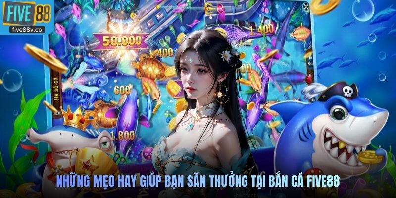 Những mẹo hay giúp bạn săn thưởng tại Bắn Cá Five88