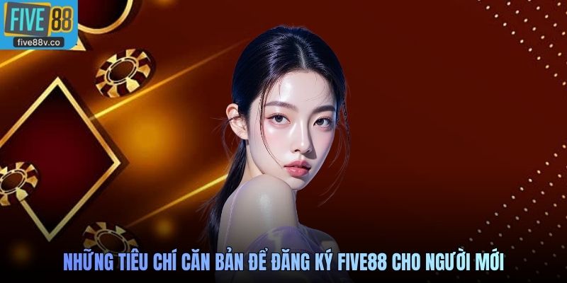Những tiêu chí căn bản để đăng ký Five88 cho người mới