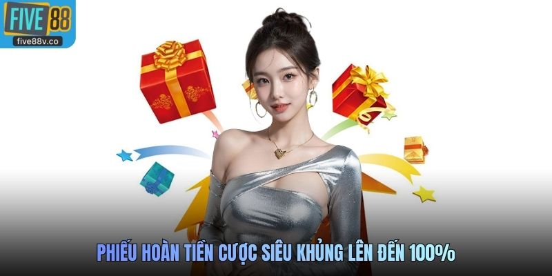 Phiếu hoàn tiền cược siêu khủng lên đến 100%