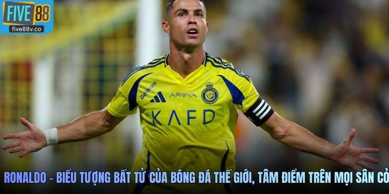 Ronaldo là biểu tượng bất tử của bóng đá thế giới, tâm điểm trên mọi sân cỏ