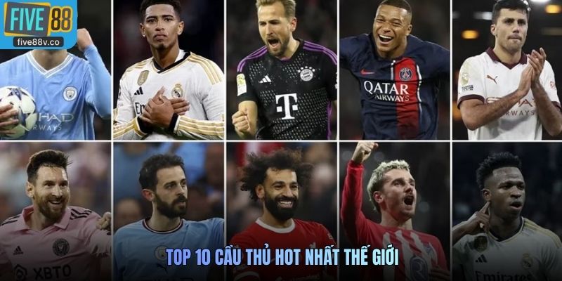 Top 10 cầu thủ hot nhất thế giới