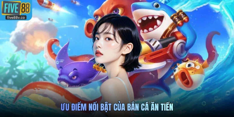 Ưu điểm nổi bật của Bắn cá ăn tiền